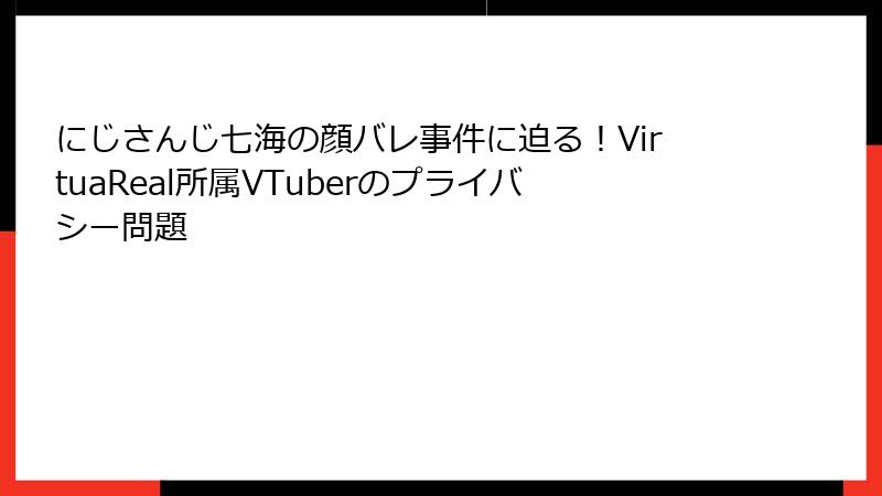 にじさんじ七海の顔バレ事件に迫る!VirtuaReal所属VTuberのプライバシー問題