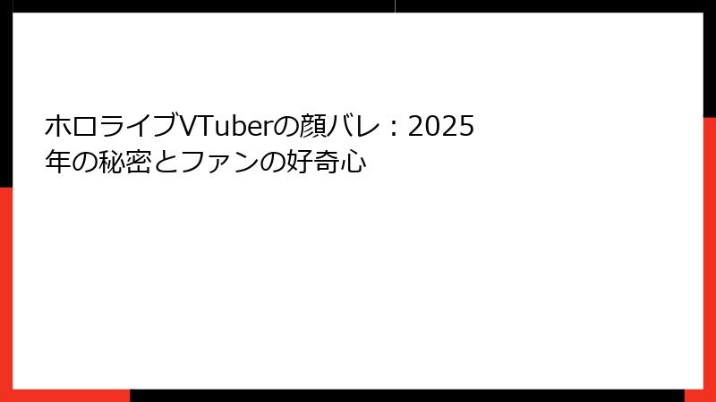 ホロライブVTuberの顔バレ:2025年の秘密とファンの好奇心