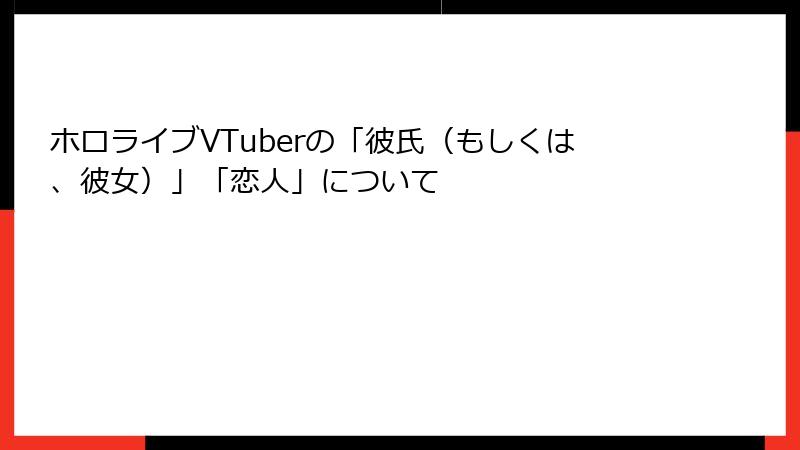 ホロライブVTuberの「彼氏（もしくは、彼女）」「恋人」について