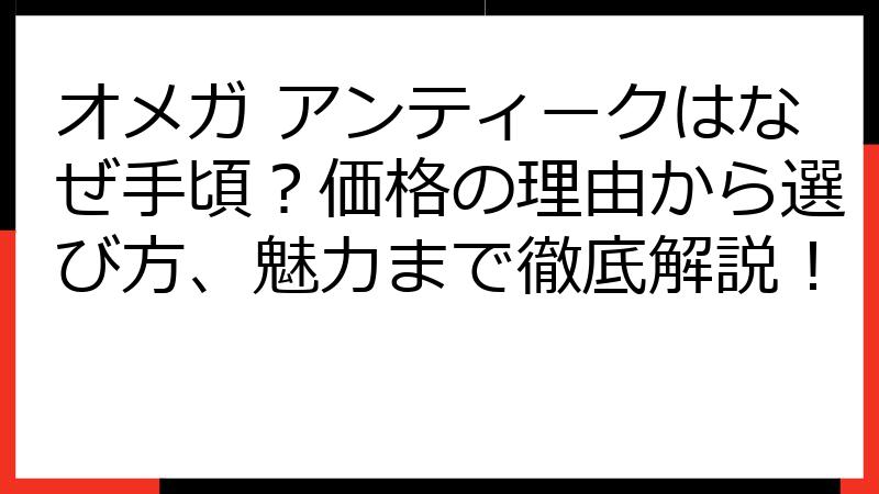 オメガ アンティークはなぜ手頃？価格の理由から選び方、魅力まで徹底解説！