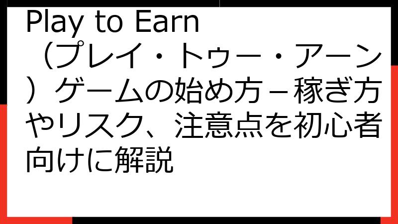 Play to Earn（プレイ・トゥー・アーン）ゲームの始め方－稼ぎ方やリスク、注意点を初心者向けに解説
