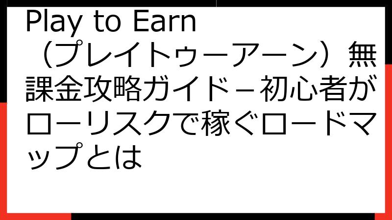Play to Earn（プレイトゥーアーン）無課金攻略ガイド－初心者がローリスクで稼ぐロードマップとは