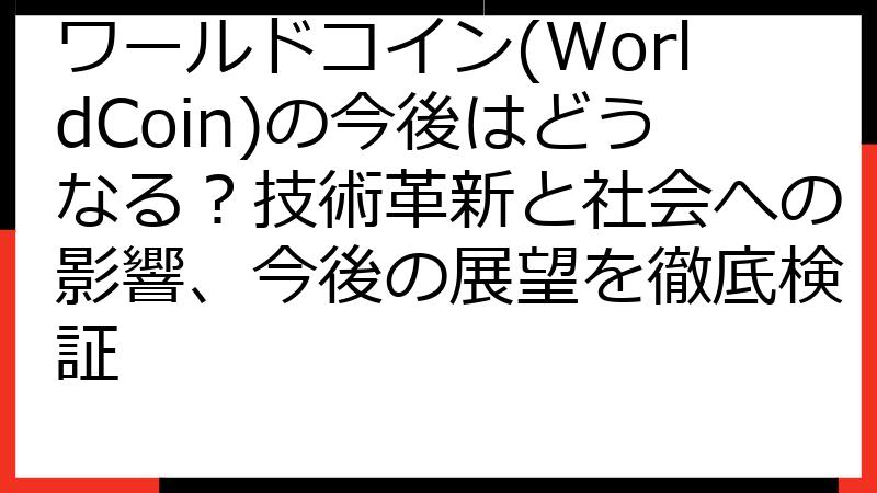 ワールドコイン(WorldCoin)の今後はどうなる？技術革新と社会への影響、今後の展望を徹底検証