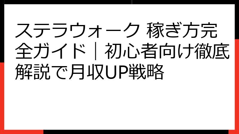 ステラウォーク 稼ぎ方完全ガイド｜初心者向け徹底解説で月収UP戦略