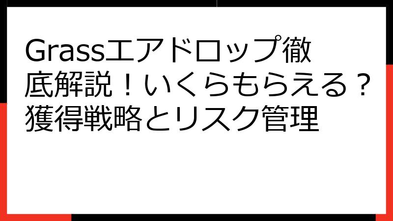 Grassエアドロップ徹底解説！いくらもらえる？獲得戦略とリスク管理