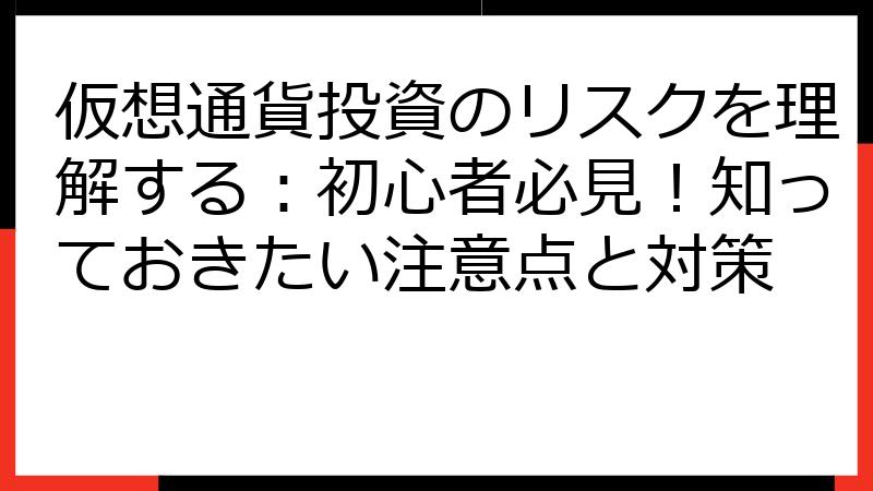 仮想通貨投資のリスクを理解する：初心者必見！知っておきたい注意点と対策