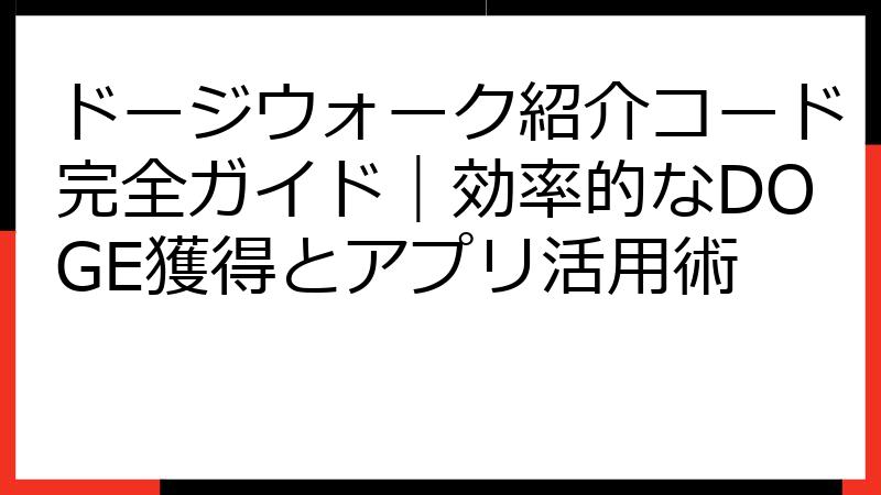 ドージウォーク紹介コード完全ガイド｜効率的なDOGE獲得とアプリ活用術