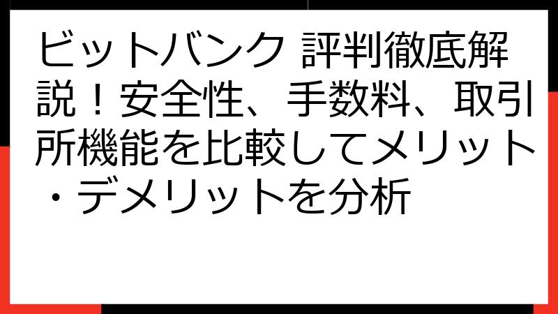 ビットバンク 評判徹底解説！安全性、手数料、取引所機能を比較してメリット・デメリットを分析