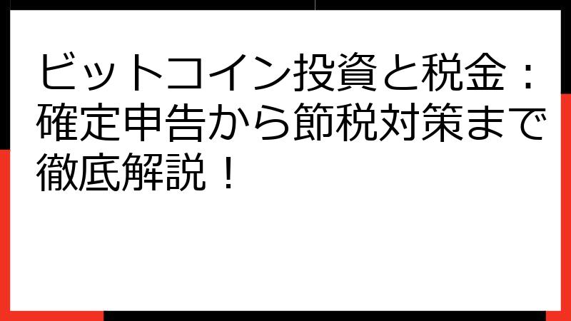 ビットコイン投資と税金：確定申告から節税対策まで徹底解説！