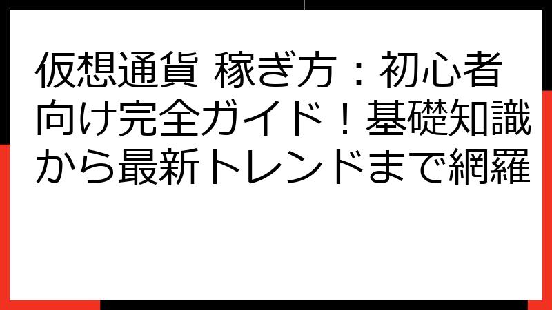 仮想通貨 稼ぎ方：初心者向け完全ガイド！基礎知識から最新トレンドまで網羅