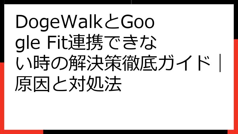 DogeWalkとGoogle Fit連携できない時の解決策徹底ガイド｜原因と対処法
