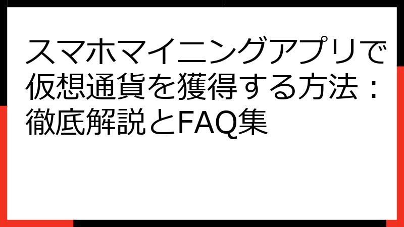 スマホマイニングアプリで仮想通貨を獲得する方法：徹底解説とFAQ集