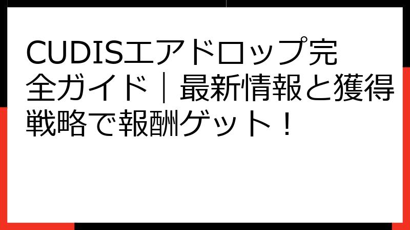 CUDISエアドロップ完全ガイド｜最新情報と獲得戦略で報酬ゲット！