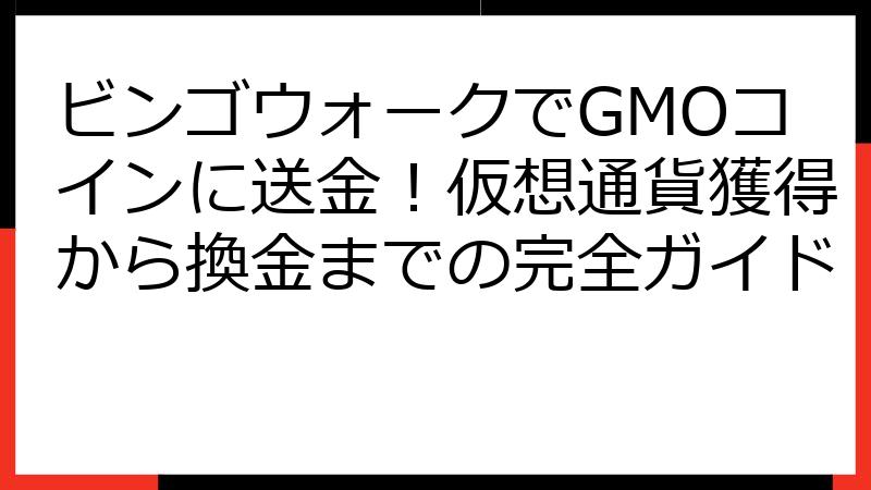 ビンゴウォークでGMOコインに送金！仮想通貨獲得から換金までの完全ガイド