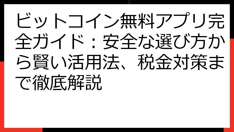 ビットコイン無料アプリ完全ガイド：安全な選び方から賢い活用法、税金対策まで徹底解説