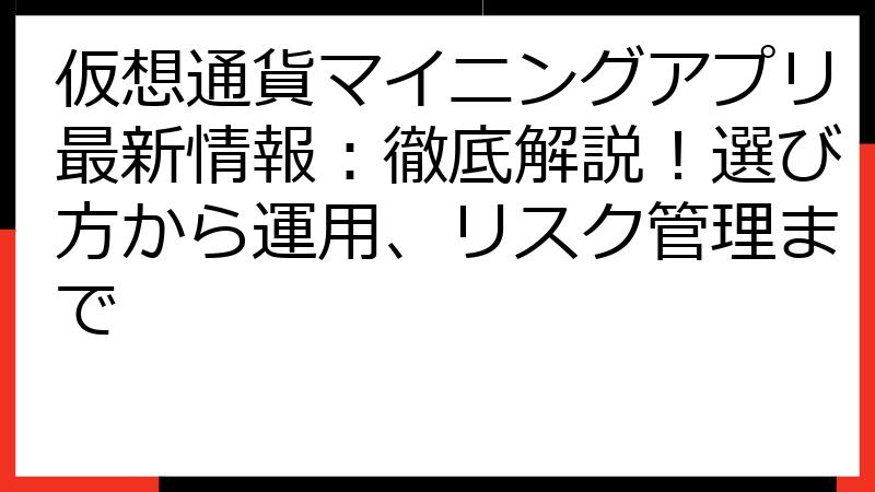 仮想通貨マイニングアプリ最新情報：徹底解説！選び方から運用、リスク管理まで