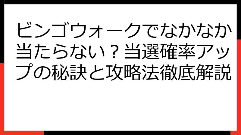 ビンゴウォークでなかなか当たらない？当選確率アップの秘訣と攻略法徹底解説