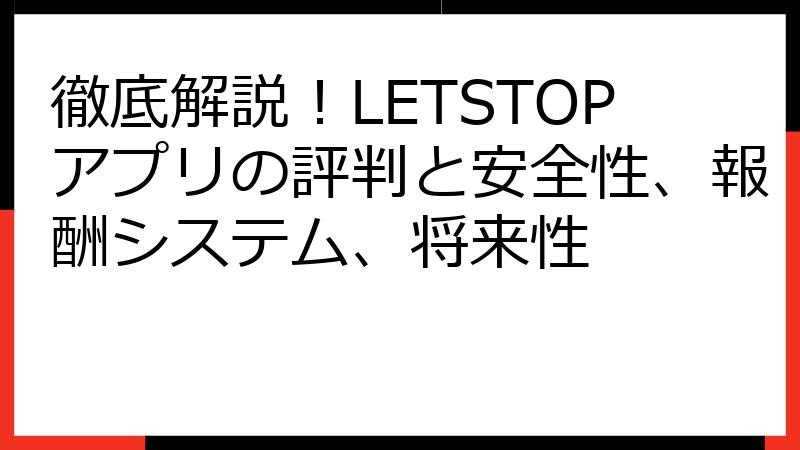 徹底解説！LETSTOPアプリの評判と安全性、報酬システム、将来性