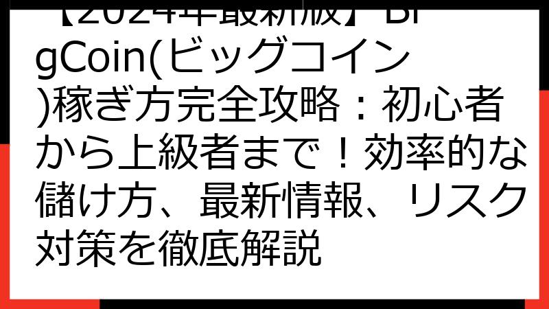 【2024年最新版】BigCoin(ビッグコイン)稼ぎ方完全攻略：初心者から上級者まで！効率的な儲け方、最新情報、リスク対策を徹底解説