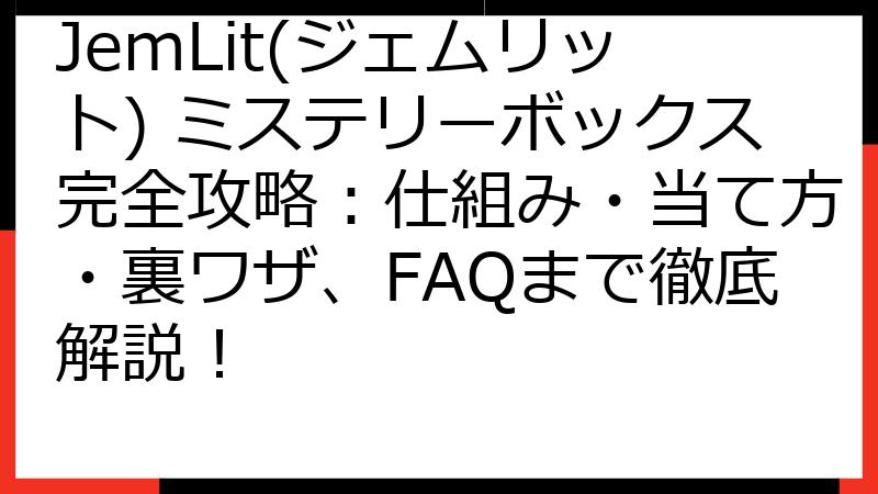 JemLit(ジェムリット) ミステリーボックス完全攻略：仕組み・当て方・裏ワザ、FAQまで徹底解説！