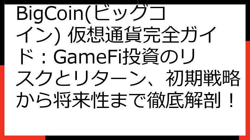 BigCoin(ビッグコイン) 仮想通貨完全ガイド：GameFi投資のリスクとリターン、初期戦略から将来性まで徹底解剖！