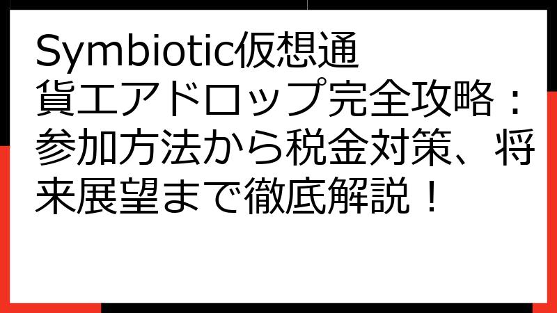 Symbiotic仮想通貨エアドロップ完全攻略：参加方法から税金対策、将来展望まで徹底解説！