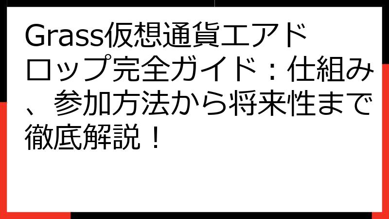 Grass仮想通貨エアドロップ完全ガイド：仕組み、参加方法から将来性まで徹底解説！