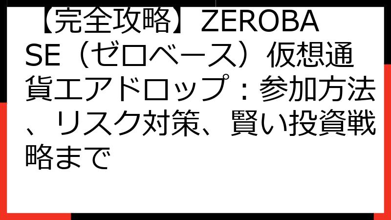 【完全攻略】ZEROBASE（ゼロベース）仮想通貨エアドロップ：参加方法、リスク対策、賢い投資戦略まで