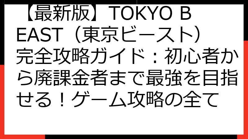 【最新版】TOKYO BEAST（東京ビースト）完全攻略ガイド：初心者から廃課金者まで最強を目指せる！ゲーム攻略の全て
