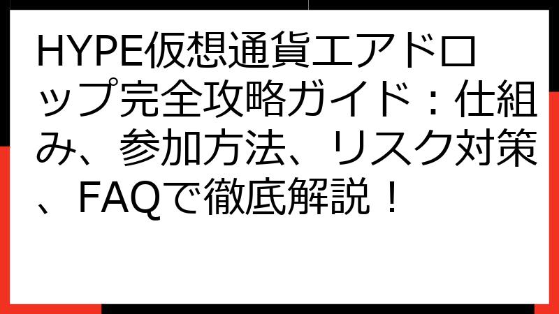 HYPE仮想通貨エアドロップ完全攻略ガイド：仕組み、参加方法、リスク対策、FAQで徹底解説！