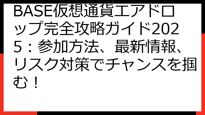 BASE仮想通貨エアドロップ完全攻略ガイド2025：参加方法、最新情報、リスク対策でチャンスを掴む！