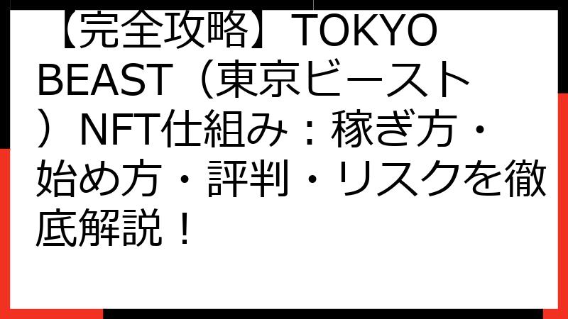 【完全攻略】TOKYO BEAST（東京ビースト）NFT仕組み：稼ぎ方・始め方・評判・リスクを徹底解説！