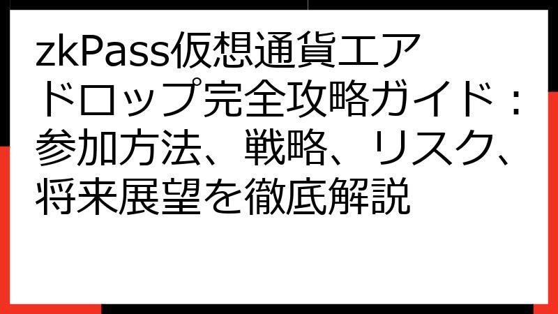 zkPass仮想通貨エアドロップ完全攻略ガイド：参加方法、戦略、リスク、将来展望を徹底解説