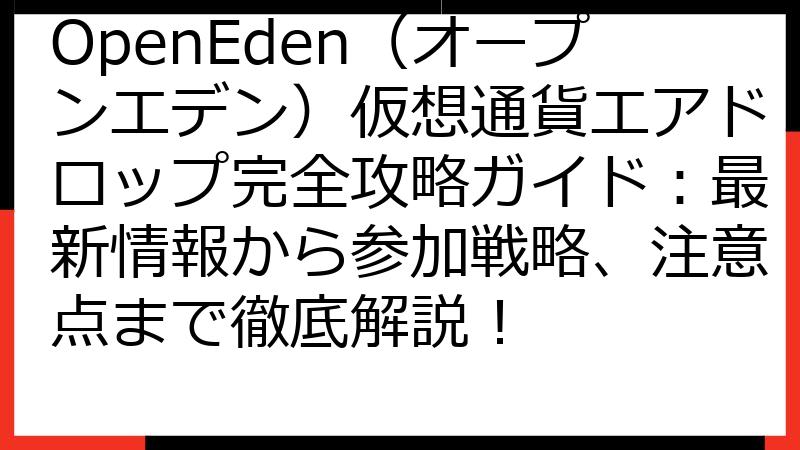 OpenEden（オープンエデン）仮想通貨エアドロップ完全攻略ガイド：最新情報から参加戦略、注意点まで徹底解説！