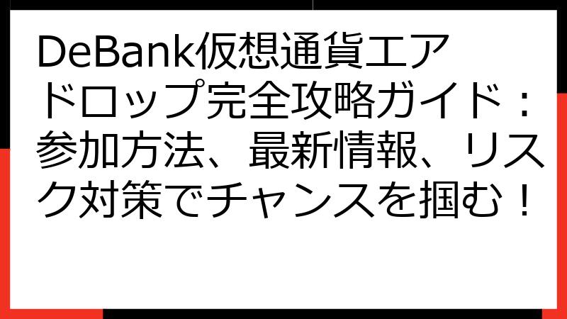 DeBank仮想通貨エアドロップ完全攻略ガイド：参加方法、最新情報、リスク対策でチャンスを掴む！