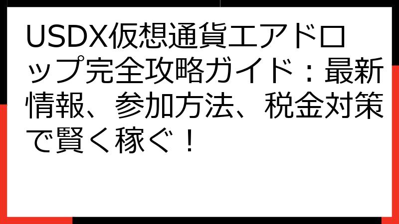 USDX仮想通貨エアドロップ完全攻略ガイド：最新情報、参加方法、税金対策で賢く稼ぐ！