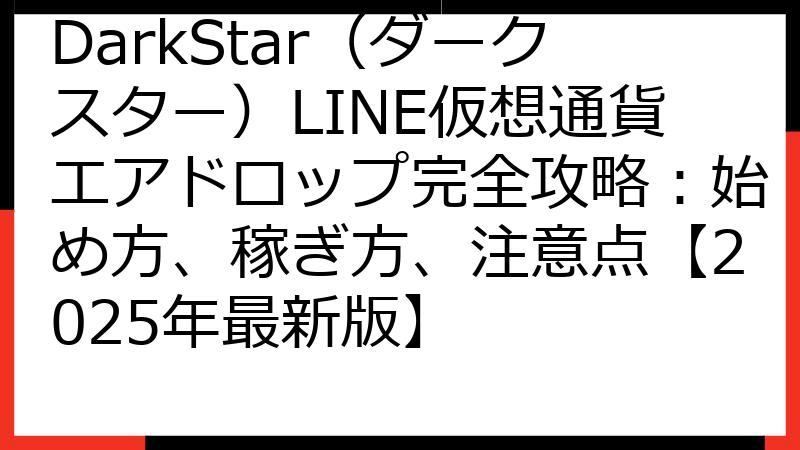DarkStar（ダークスター）LINE仮想通貨エアドロップ完全攻略：始め方、稼ぎ方、注意点【2025年最新版】