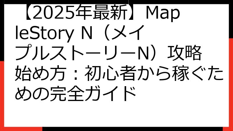【2025年最新】MapleStory N（メイプルストーリーN）攻略 始め方：初心者から稼ぐための完全ガイド