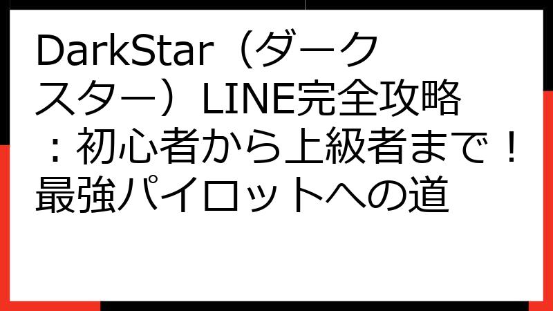 DarkStar（ダークスター）LINE完全攻略：初心者から上級者まで！最強パイロットへの道