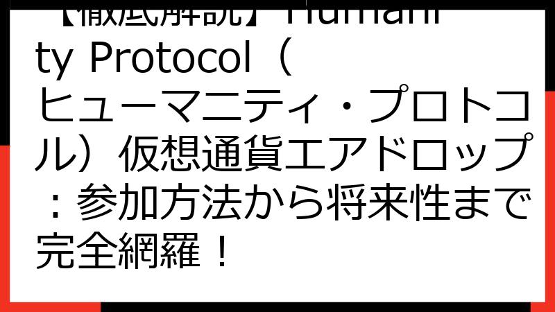 【徹底解説】Humanity Protocol（ヒューマニティ・プロトコル）仮想通貨エアドロップ：参加方法から将来性まで完全網羅！