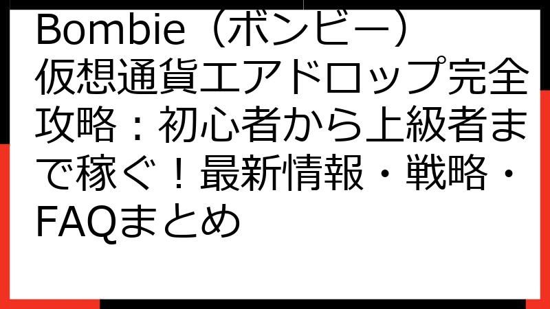 Bombie（ボンビー）仮想通貨エアドロップ完全攻略：初心者から上級者まで稼ぐ！最新情報・戦略・FAQまとめ
