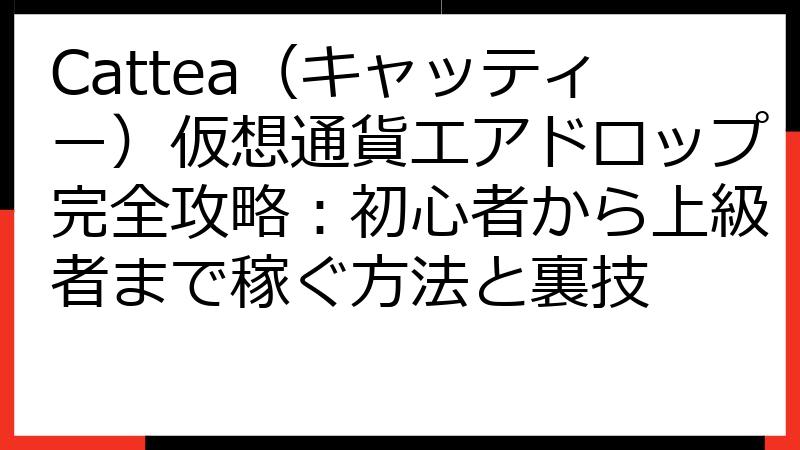 Cattea（キャッティー）仮想通貨エアドロップ完全攻略：初心者から上級者まで稼ぐ方法と裏技