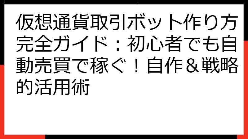 仮想通貨取引ボット作り方完全ガイド：初心者でも自動売買で稼ぐ！自作＆戦略的活用術