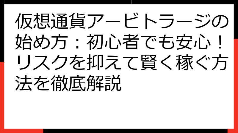 仮想通貨アービトラージの始め方：初心者でも安心！リスクを抑えて賢く稼ぐ方法を徹底解説