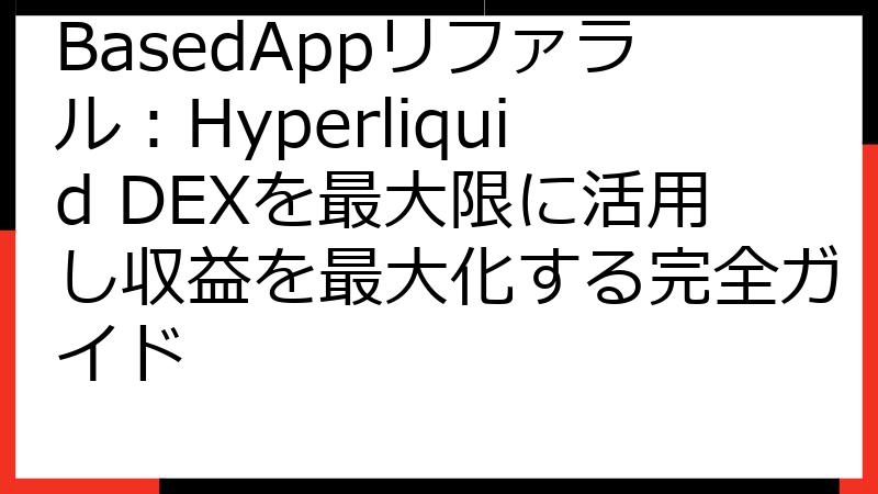 BasedAppリファラル：Hyperliquid DEXを最大限に活用し収益を最大化する完全ガイド