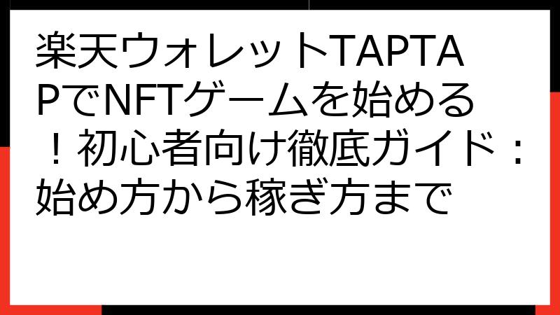 楽天ウォレットTAPTAPでNFTゲームを始める！初心者向け徹底ガイド：始め方から稼ぎ方まで