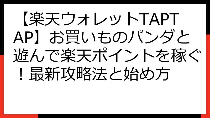 【楽天ウォレットTAPTAP】お買いものパンダと遊んで楽天ポイントを稼ぐ！最新攻略法と始め方