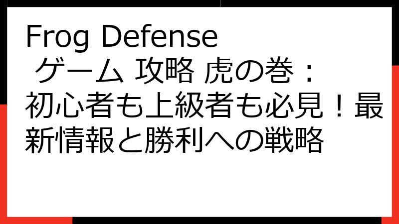 Frog Defense ゲーム 攻略 虎の巻：初心者も上級者も必見！最新情報と勝利への戦略