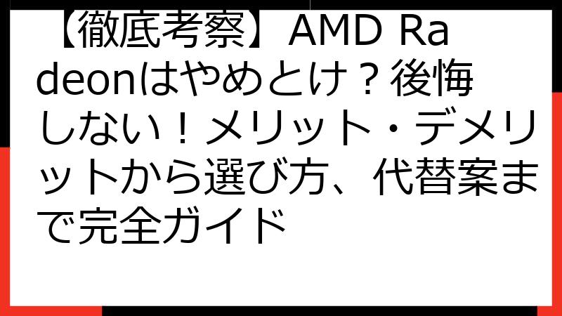 【徹底考察】AMD Radeonはやめとけ？後悔しない！メリット・デメリットから選び方、代替案まで完全ガイド