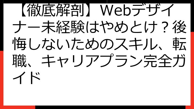 【徹底解剖】Webデザイナー未経験はやめとけ？後悔しないためのスキル、転職、キャリアプラン完全ガイド